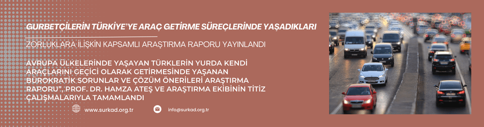 GURBETÇİLERİN TÜRKİYE’YE ARAÇ GETİRME SÜREÇLERİNDE YAŞADIKLARI ZORLUKLARA İLİŞKİN KAPSAMLI ARAŞTIRMA RAPORU YAYINLANDI